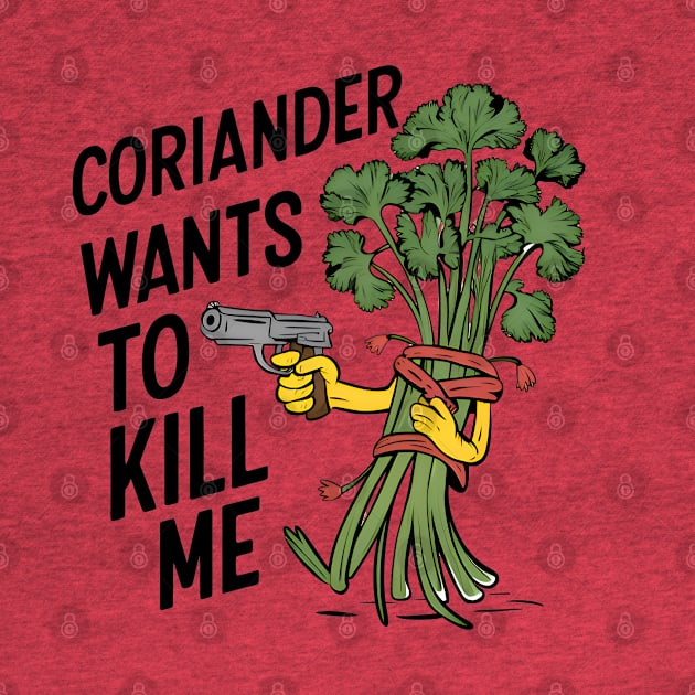 Coriander wants to kill me - I hate coriander by BobaTeeStore